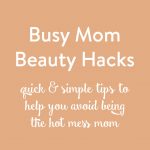TheInspiredHome.org // Here are a few quick and simple beauty hacks for busy moms. I'm here to help you avoid being that Hot Mess Mom at morning drop-off.